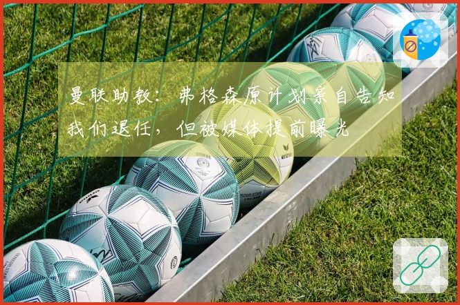 曼联助教：弗格森原计划亲自告知我们退任，但被媒体提前曝光